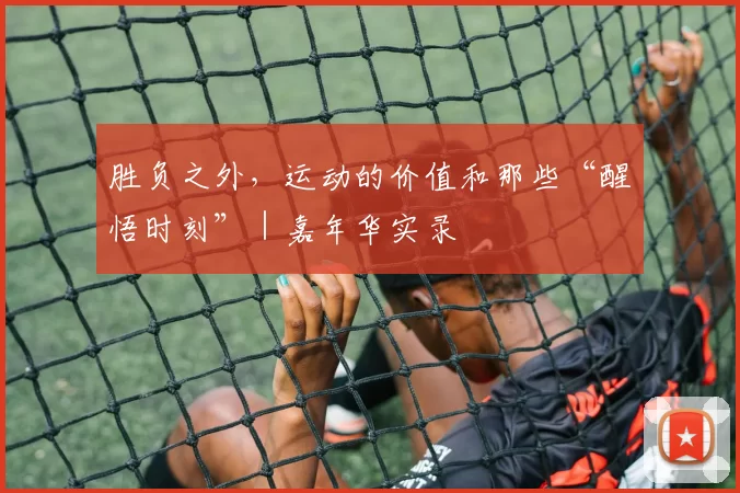 胜负之外，运动的价值和那些“醒悟时刻”｜嘉年华实录