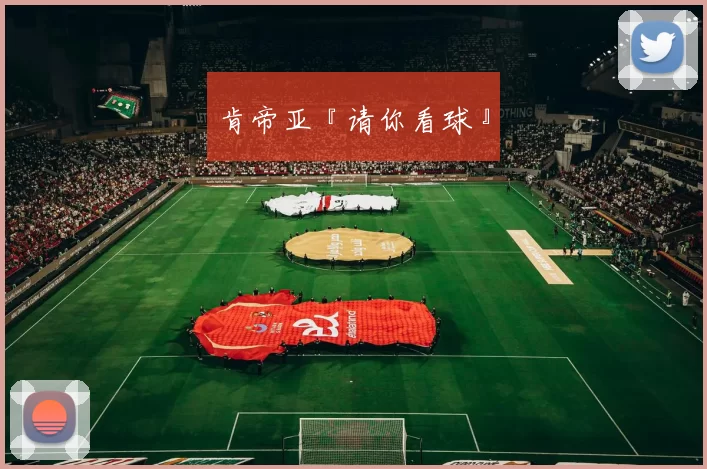 肯帝亚『请你看球』