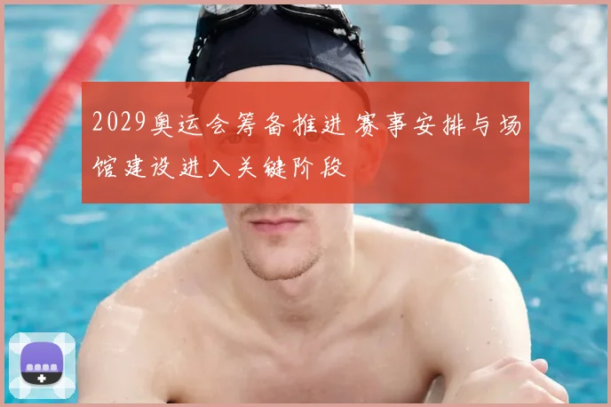 2029奥运会筹备推进 赛事安排与场馆建设进入关键阶段