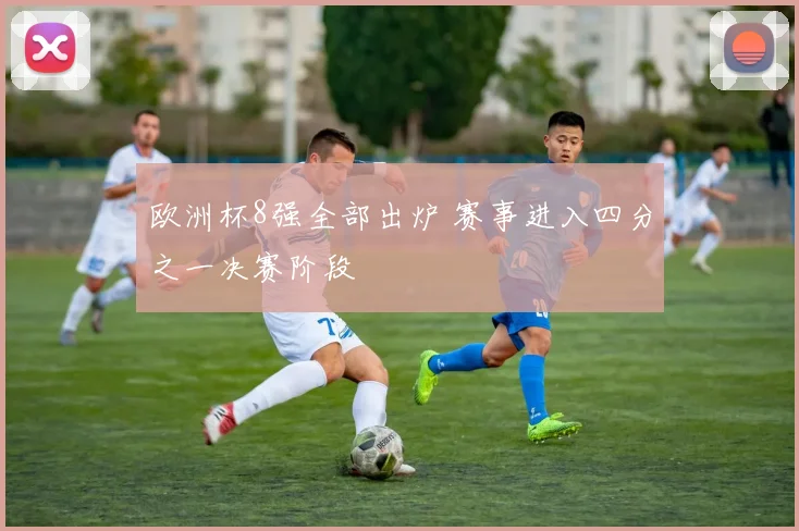 欧洲杯8强全部出炉 赛事进入四分之一决赛阶段