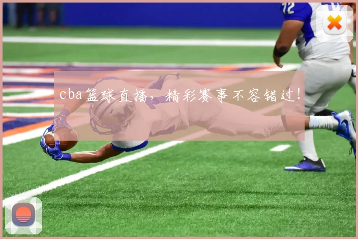 cba篮球直播，精彩赛事不容错过！