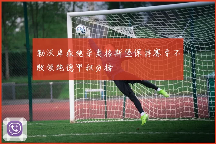 勒沃库森绝杀奥格斯堡保持赛季不败领跑德甲积分榜