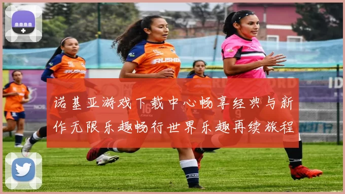 诺基亚游戏下载中心畅享经典与新作无限乐趣畅行世界乐趣再续旅程